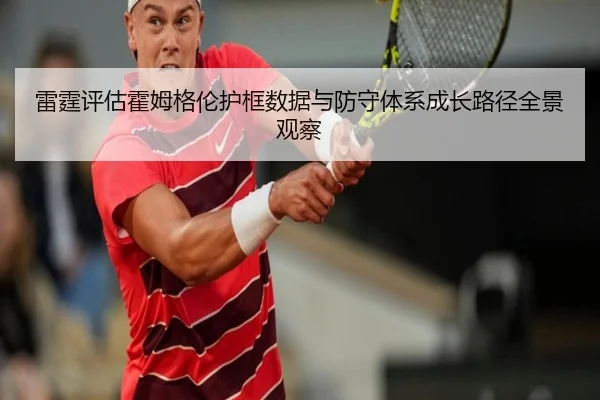 雷霆评估霍姆格伦护框数据与防守体系成长路径全景观察