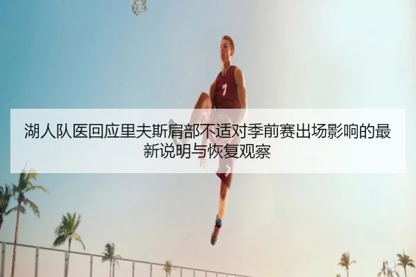湖人队医回应里夫斯肩部不适对季前赛出场影响的最新说明与恢复观察